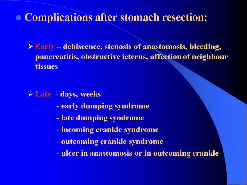 Complications after stomach resection:  Early – dehiscence, stenosis of anastomosis, bleeding, pancreatitis, obstructive